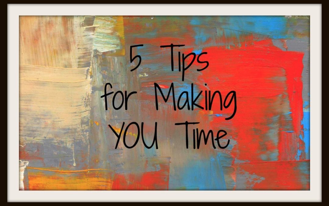 5 Tips for Making YOU Time