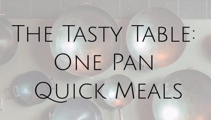 The Tasty Table: One Pan Quick Meals