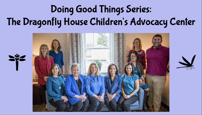 Doing Good Things Series ~ The Dragonfly House Children’s Advocacy Center