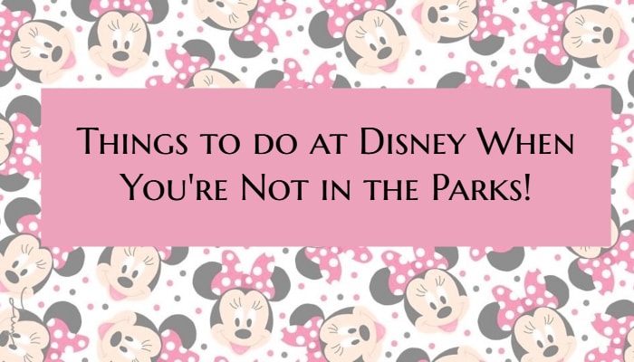 Things to do at Disney When You’re Not in the Parks!