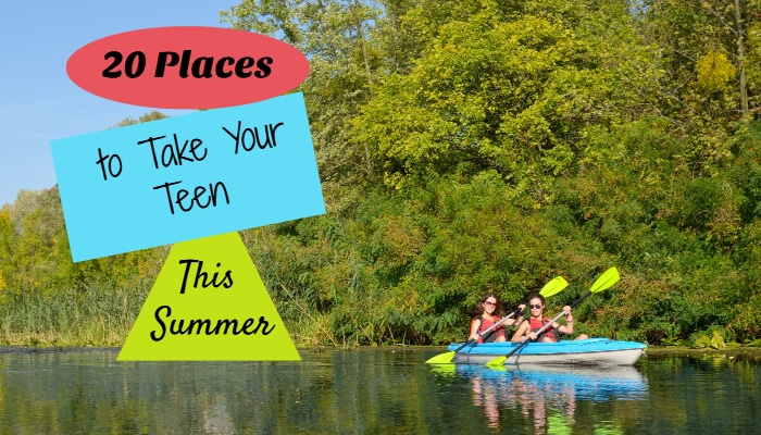 20 Places to Take Your Teens This Summer