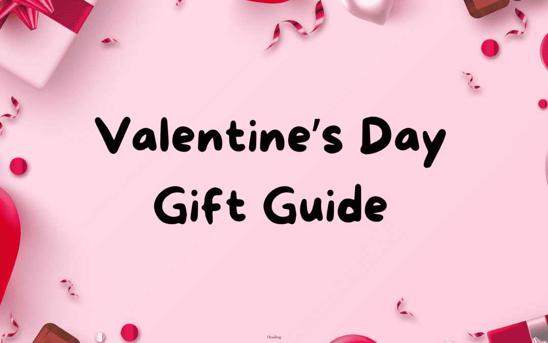 Valentine’s Day Gift Guide: Thoughtful Ideas for Everyone on Your List