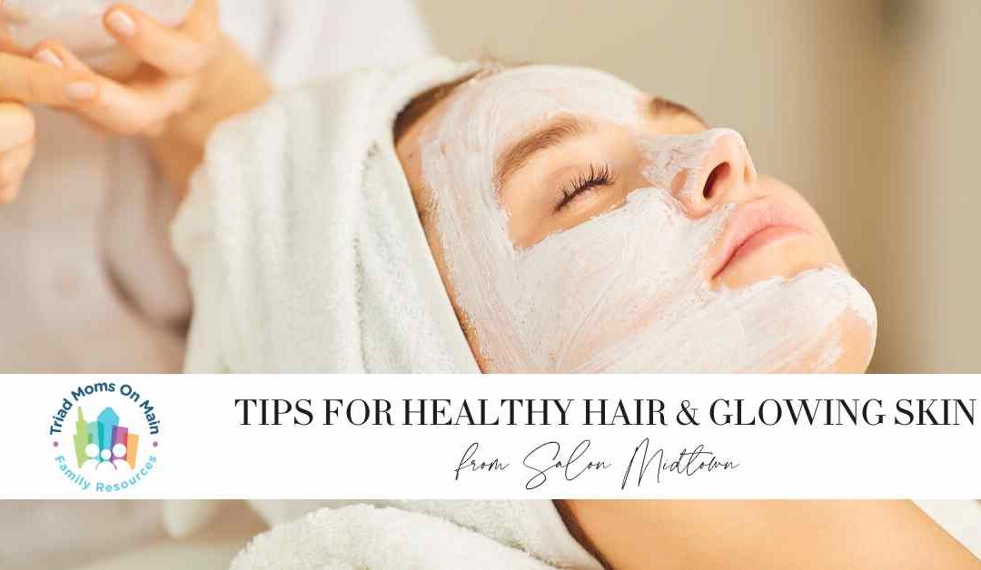 Tips for Healthy Hair and Glowing Skin from Salon Midtown 